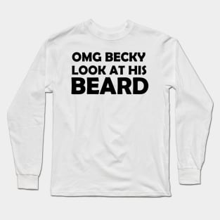 OMG BECKY LOOK AT HIS BEARD Long Sleeve T-Shirt